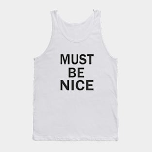 MUST BE NICE Tank Top